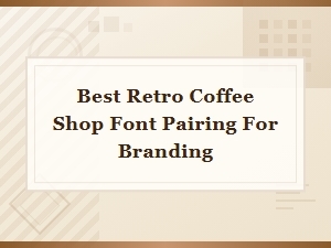 Best Retro Coffee Shop Font Pairing for Vintage Cafe Branding
